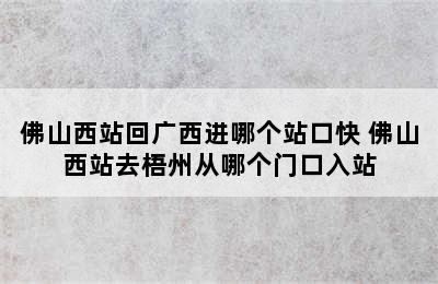 佛山西站回广西进哪个站口快 佛山西站去梧州从哪个门口入站